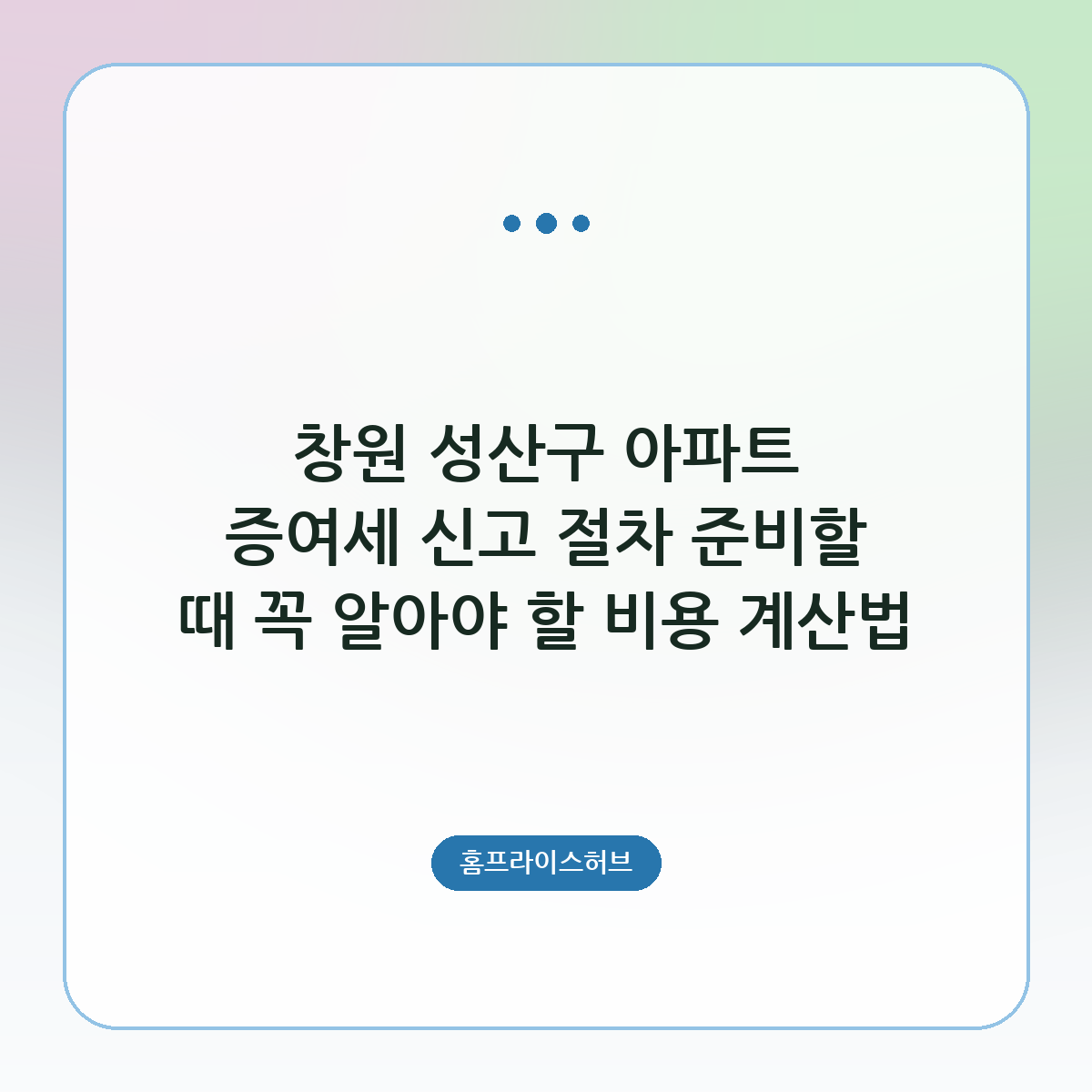 창원 성산구 아파트 증여세 신고 절차 준비할 때 꼭 알아야 할 비용 계산법