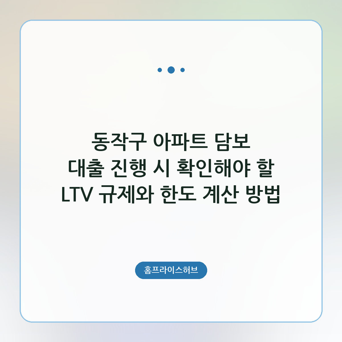 동작구 아파트 담보 대출 진행 시 확인해야 할 LTV 규제와 한도 계산 방법