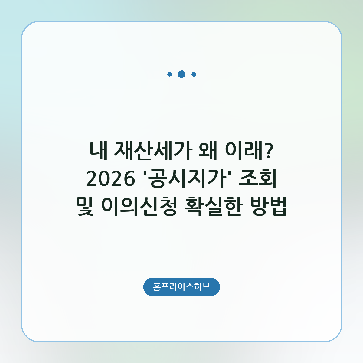 내 재산세가 왜 이래? 2026 ‘공시지가’ 조회 및 이의신청 확실한 방법
