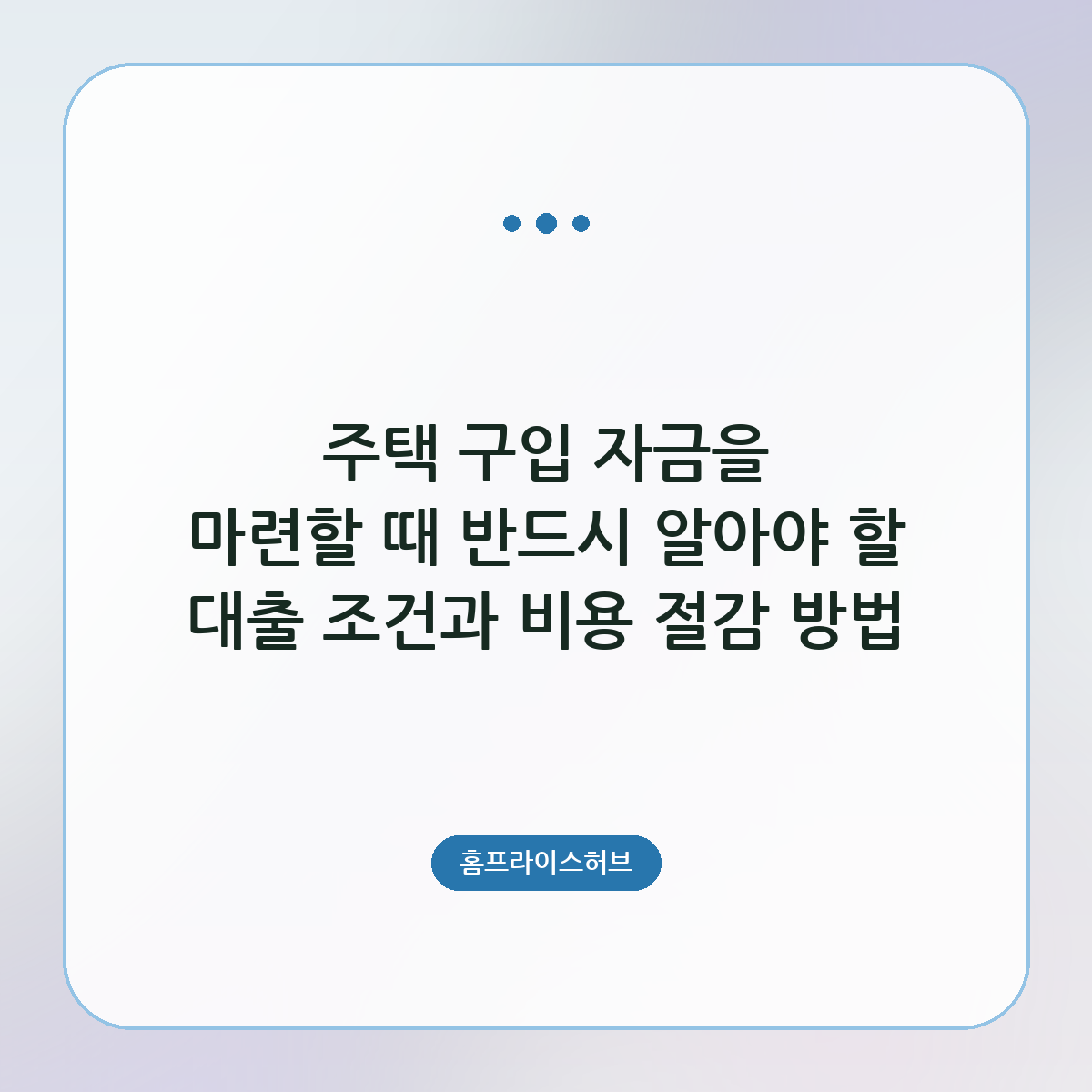 주택 구입 자금을 마련할 때 반드시 알아야 할 대출 조건과 비용 절감 방법