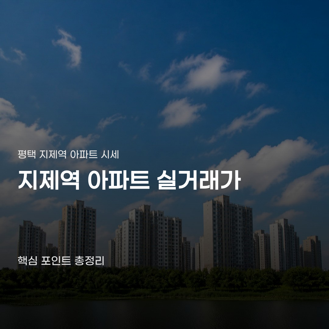 평택 지제역 아파트 실거래가 최근 거래 사례 4가지