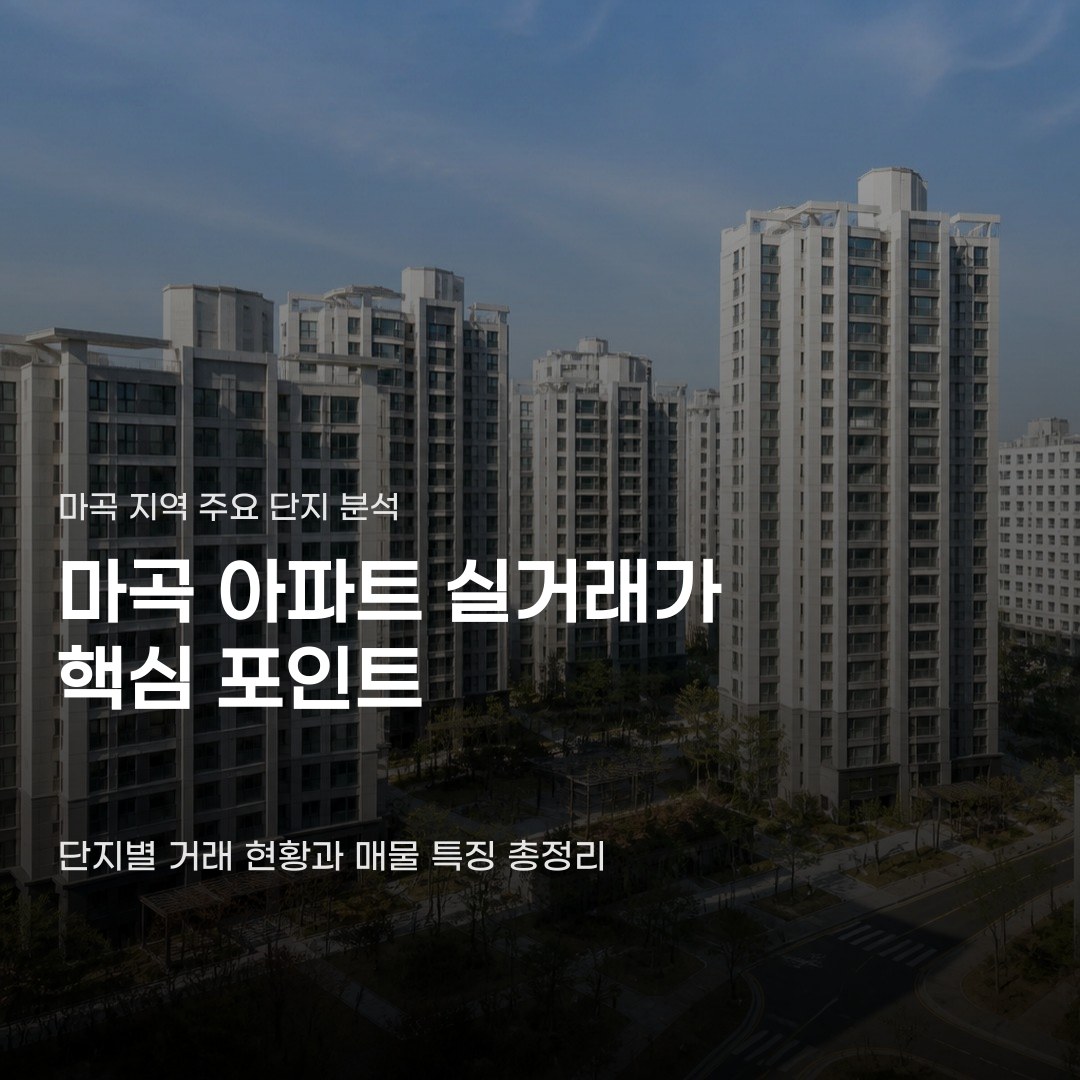 마곡 아파트 실거래가 시세, 주요 단지별 거래 현황과 매물 특징