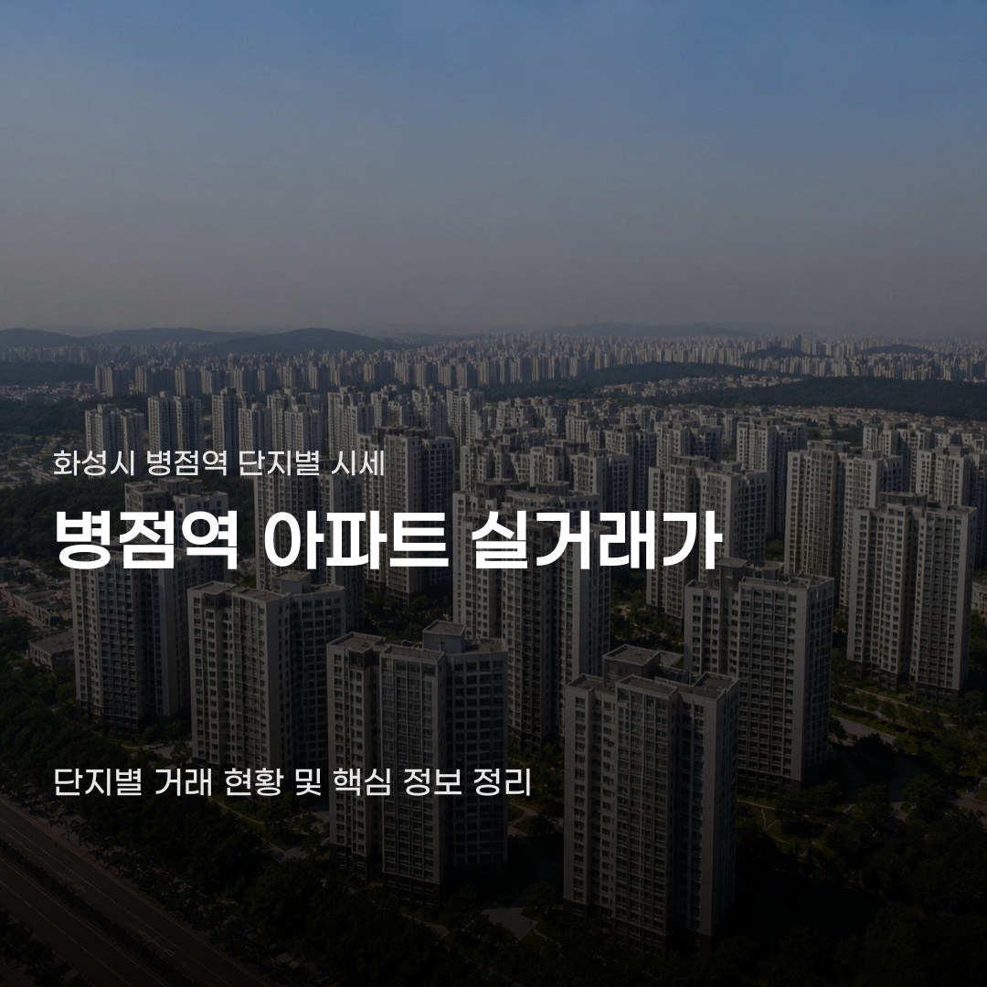 화성시 병점역 아파트 실거래가, 단지별 거래 현황부터 시세 확인까지