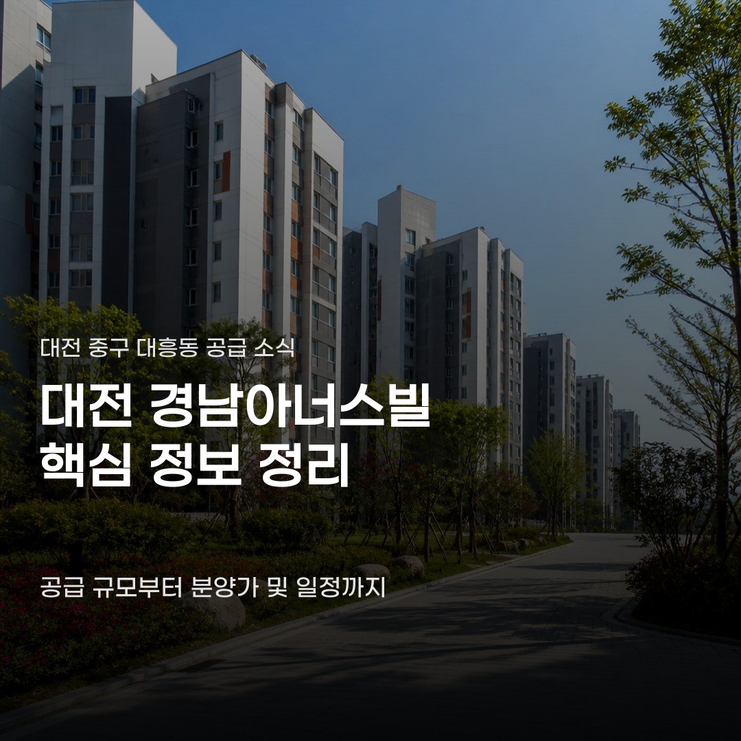 대전 경남아너스빌 분양 정보, 공급 규모와 분양가 및 일정 5가지 항목