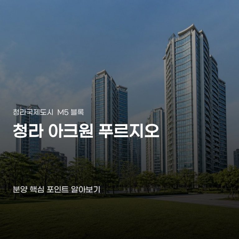 청라 아크원 푸르지오 분양, 청라국제도시 입주를 고려한다면 체크할 것